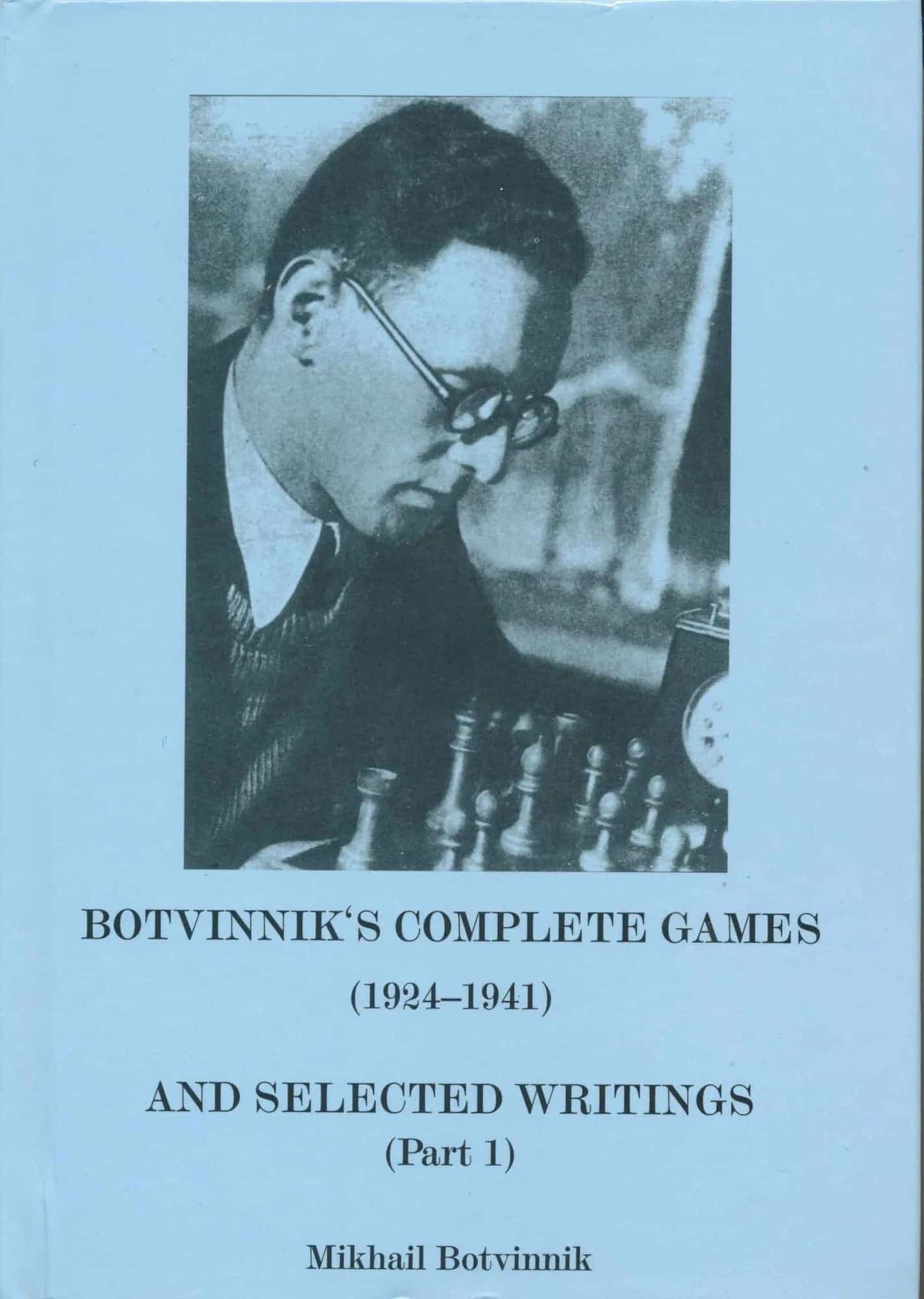 Botvinnik's Complete Games And Selected Writings Part 1 - 1924 - 1941