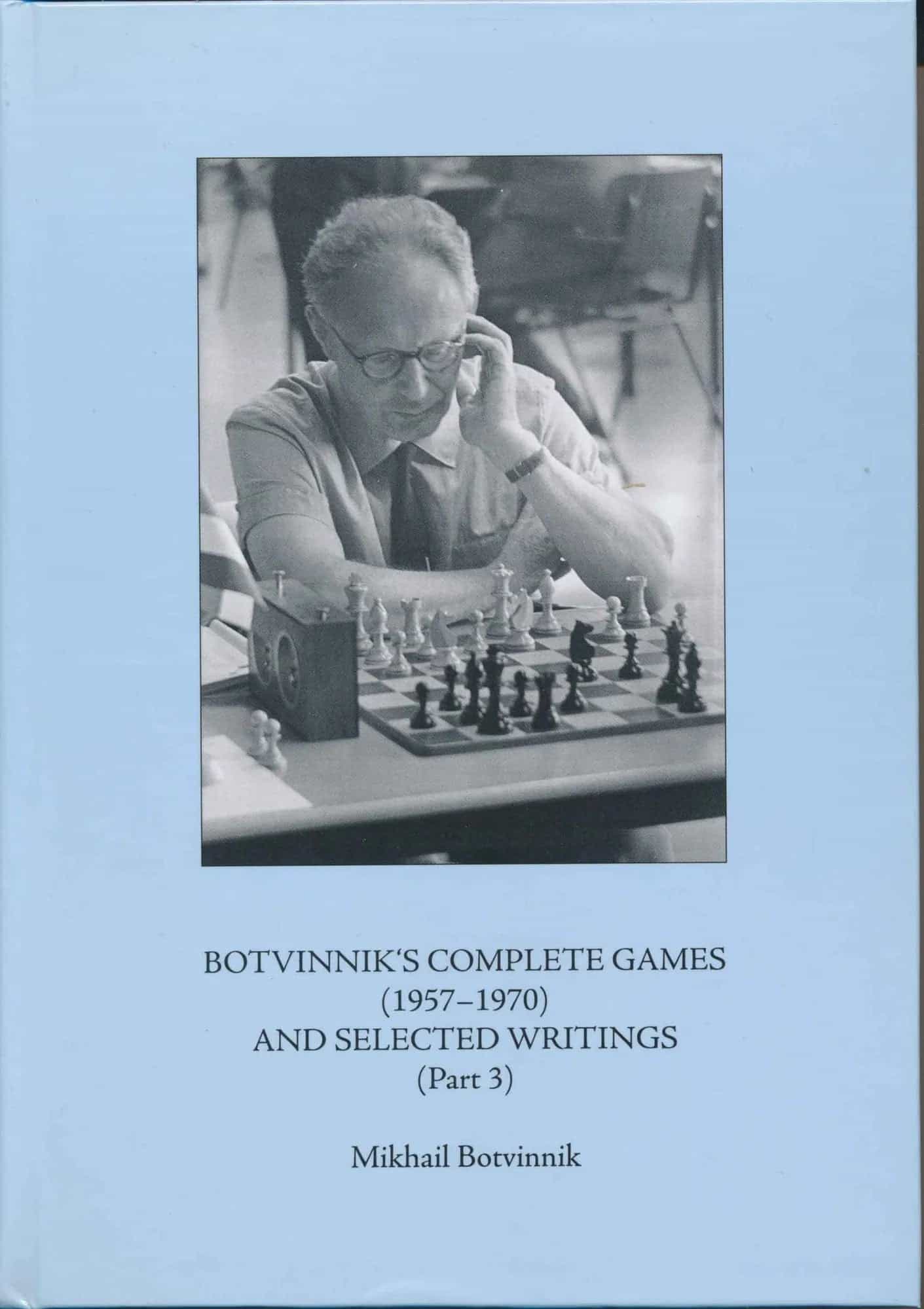 Botvinnik's Complete Games And Selected Writings Part 3 - 1957 - 1970