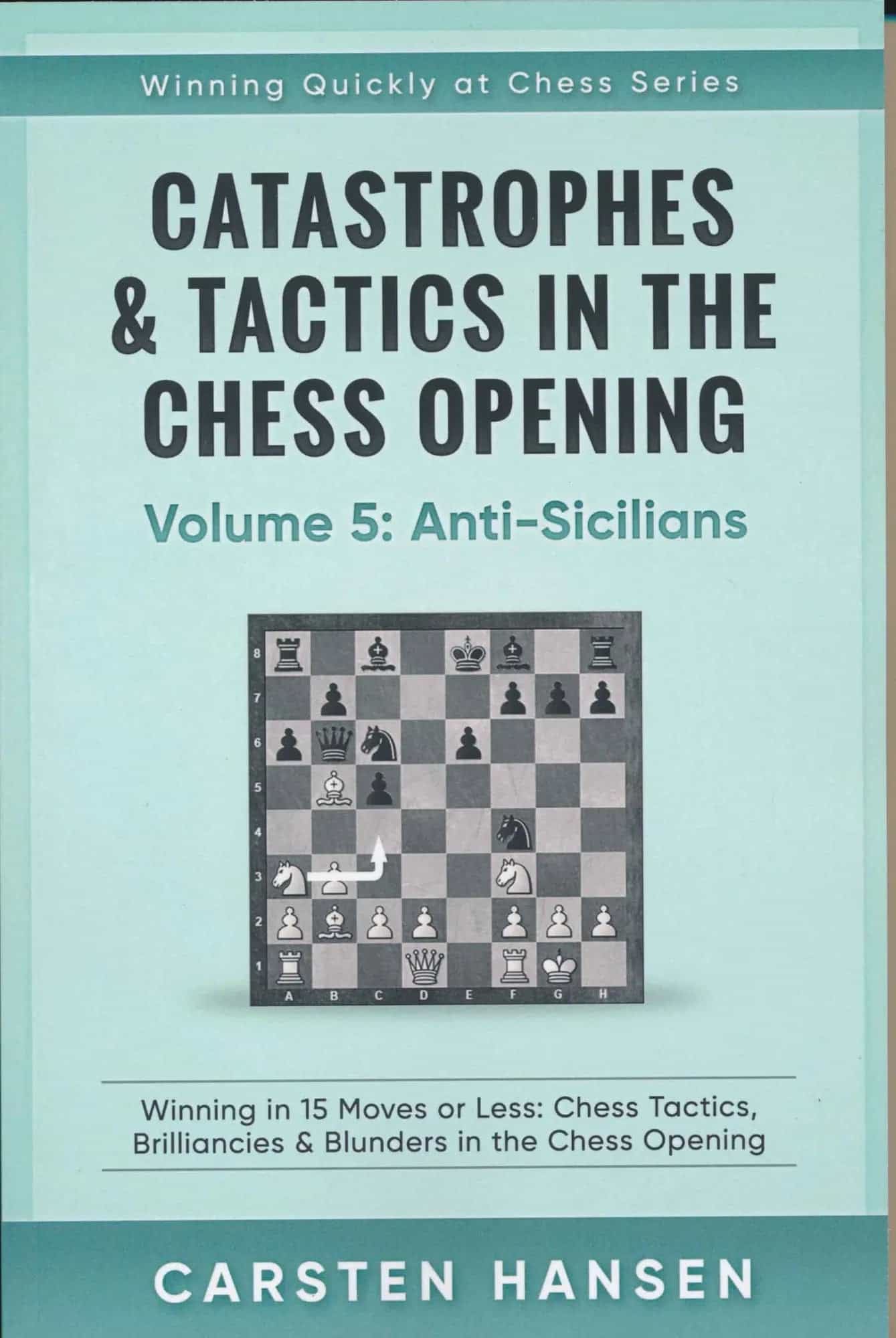 Catastrophes & Tactics In The Chess Opening - Volume 5: Anti-Sicilians