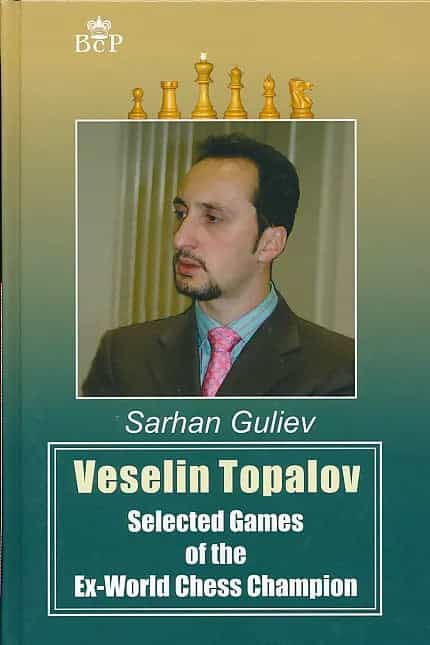 Veselin Topalov - Selected Games Of The Ex-World Chess Champion