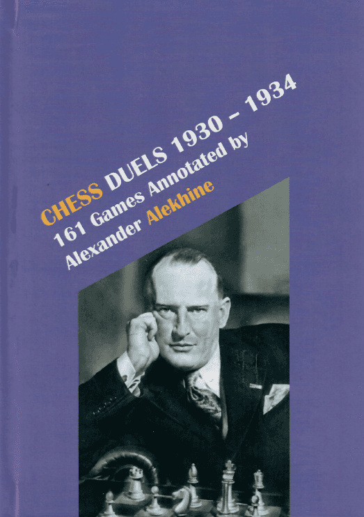 Chess Duels 1930-1934 - 161 Games Annotated By Alexander Alekhine