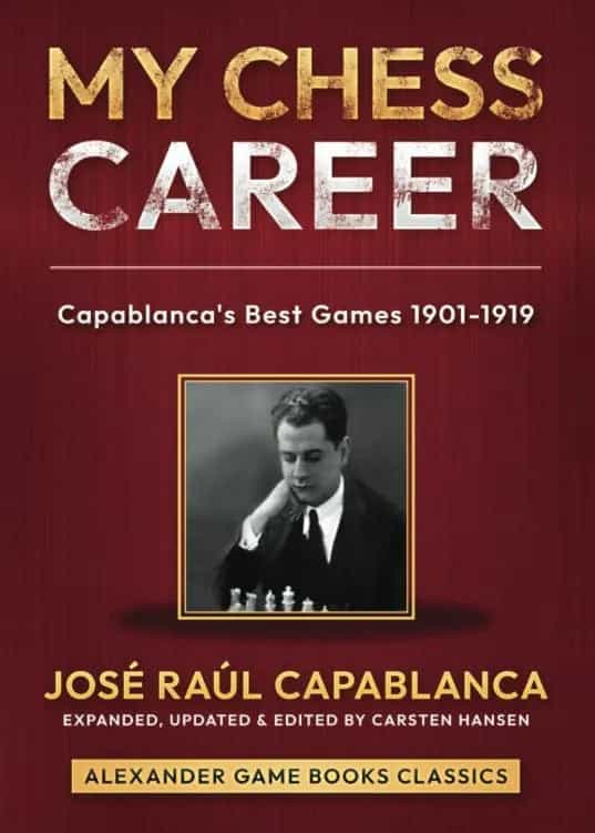 My Chess Career: Capablanca’s Best Games from 1901-1919