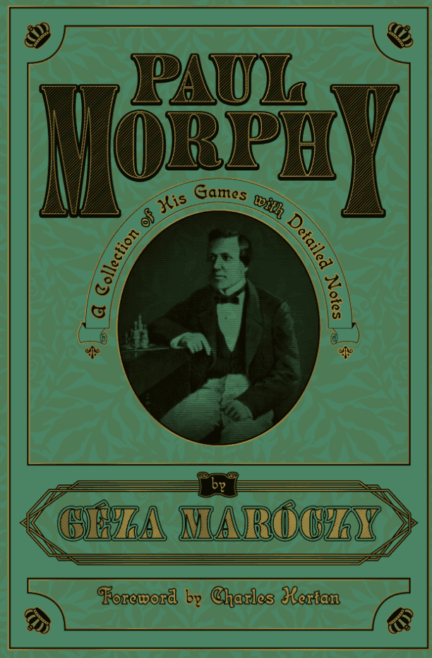 Paul Morphy: A Collection Of His Games With Detailed Notes