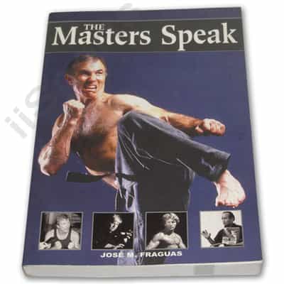 The Martial Arts Masters Speak Book by Jose Fraguas